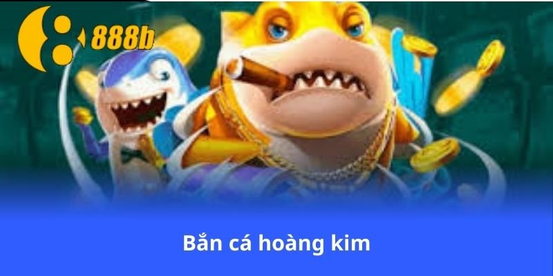 ban-ca-hoang-kim