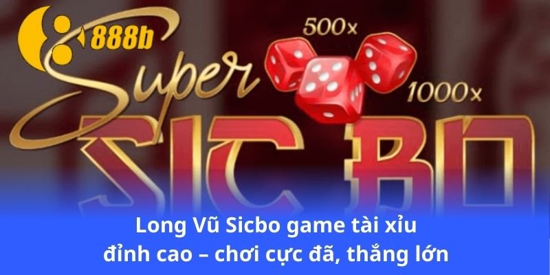 long-vu-sicbo-game-tai-xiu-dinh-cao-choi-cuc-da-thang-lon