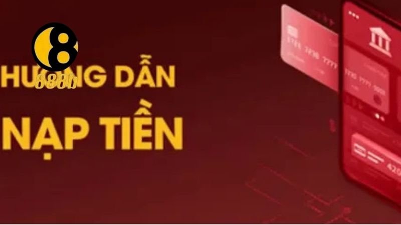 Nạp Tiền 888b - Tất Tần Tật Thông Tin Bạn Sẽ Cần Phải Biết 2 Quy trình nạp tiền 888b