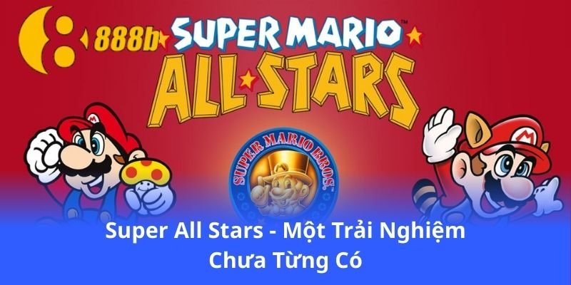 super-all-stars-mot-trai-nghiem-chua-tung-co