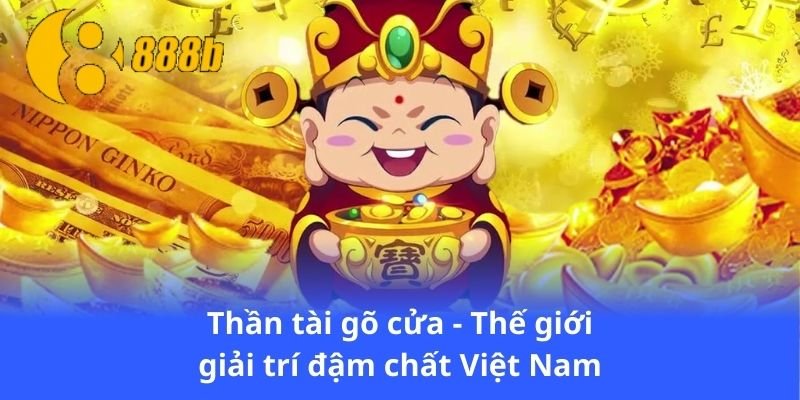 than-tai-go-cua-the-gioi-giai-tri-dam-chat-viet-nam